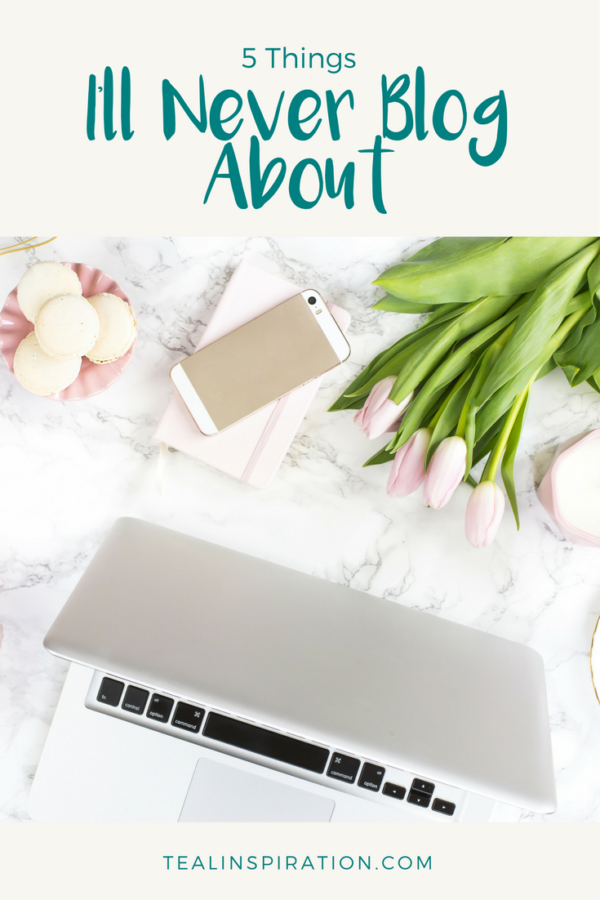 5 Things I’ll Never Blog About – Teal Inspiration