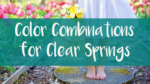 Color Combinations for Clear Springs