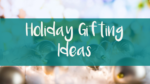 Holiday Gift Ideas